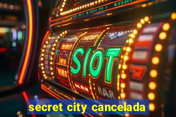 secret city cancelada